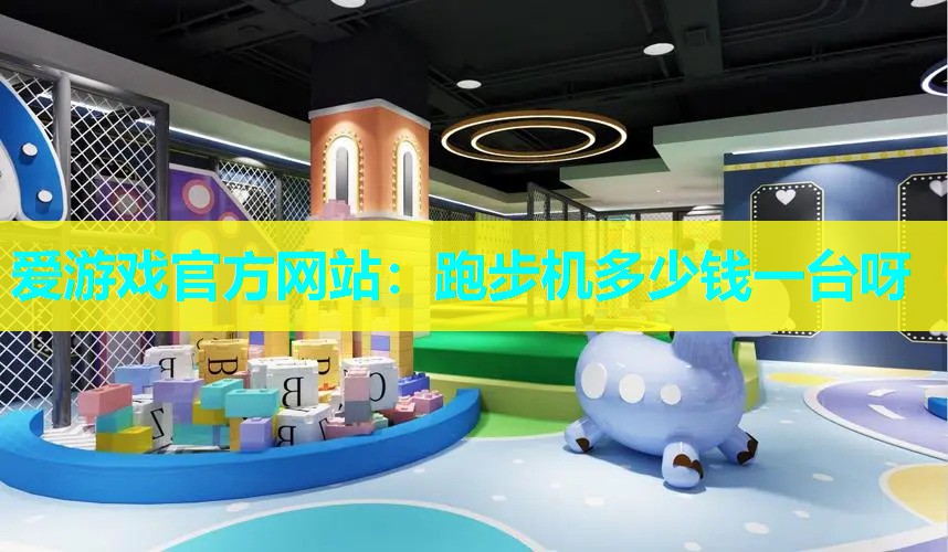 爱游戏官方网站：跑步机多少钱一台呀