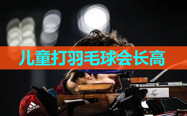 儿童打羽毛球会长高