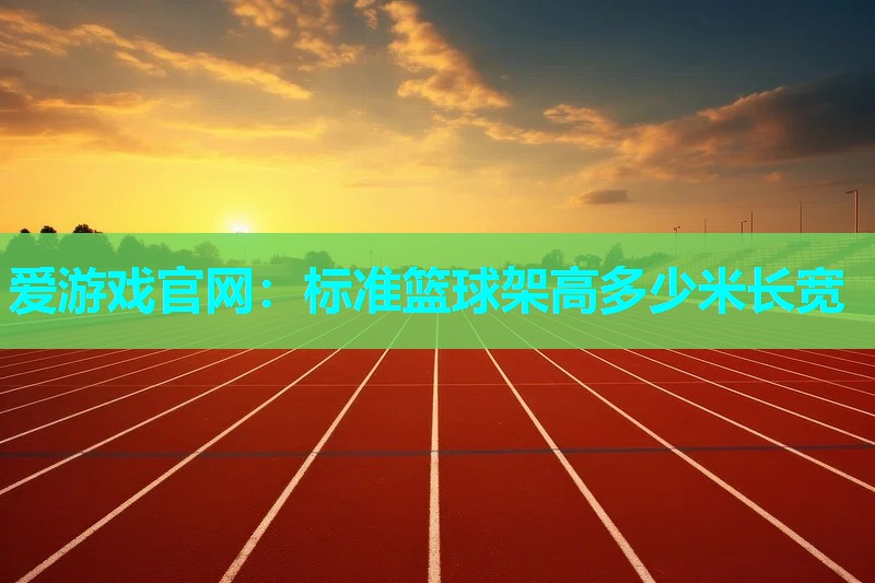 标准篮球架高多少米长宽